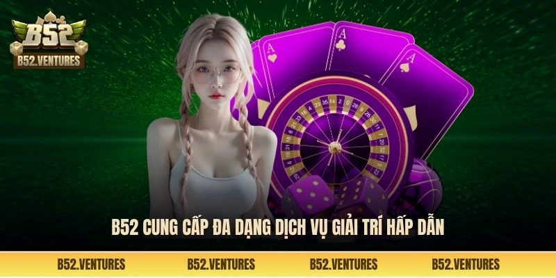 B52 cung cấp đa dạng dịch vụ giải trí hấp dẫn
