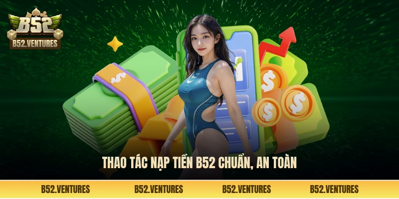 Thao tác nạp tiền B52 chuẩn, an toàn