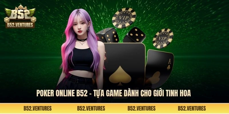 Poker online B52 - Tựa game dành cho giới tinh hoa 